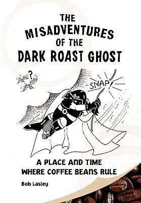 Cover for Lasley Bob Lasley · Misadventures of the Dark Roast Ghost (Paperback Book) (2010)