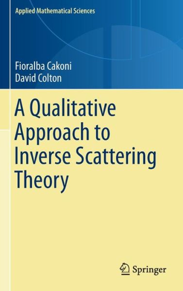 Cover for Fioralba Cakoni · A Qualitative Approach to Inverse Scattering Theory - Applied Mathematical Sciences (Hardcover Book) (2013)