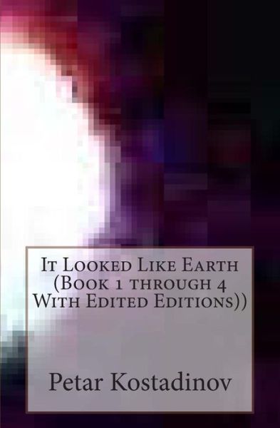 It Looked Like Earth (Book 1 through 4 With Edited Editions)) - Petar Kostadinov - Libros - Createspace Independent Publishing Platf - 9781467952262 - 19 de enero de 2013