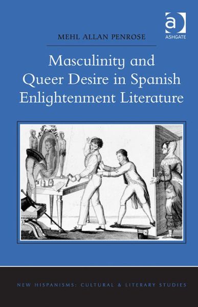 Cover for Mehl Allan Penrose · Masculinity and Queer Desire in Spanish Enlightenment Literature (Hardcover Book) [New edition] (2014)