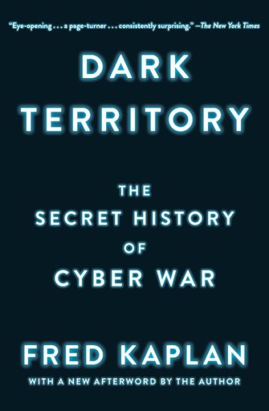 Dark Territory: The Secret History of Cyber War - Fred Kaplan - Books - Simon & Schuster - 9781476763262 - March 28, 2017