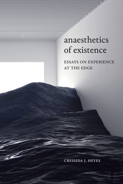 Cover for Cressida J. Heyes · Anaesthetics of Existence: Essays on Experience at the Edge (Paperback Book) (2020)