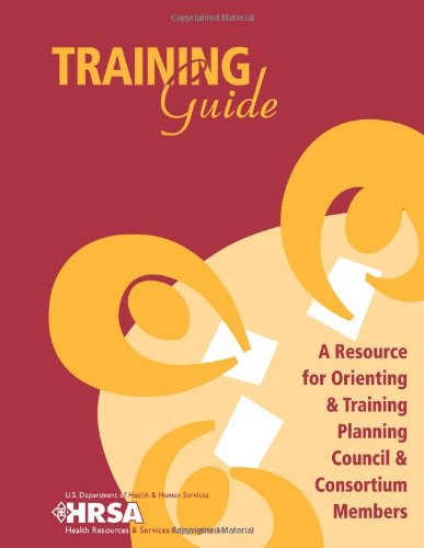 Cover for Health Resources and Services Administration · Training Guide - a Resource for Orienting &amp; Training Planning Council &amp; Consortium Members (Paperback Book) (2012)