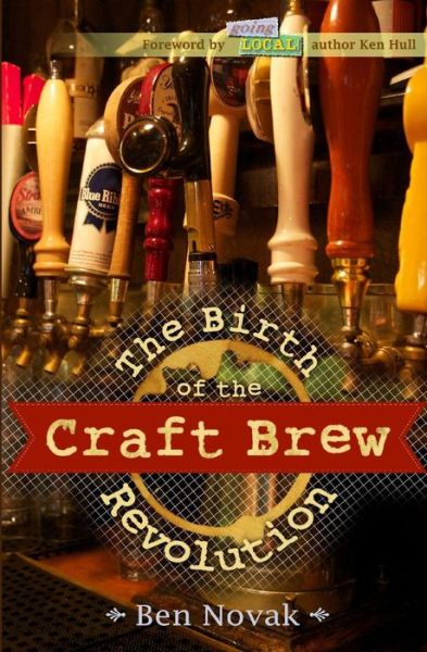 The Birth of the Craft Brew Revolution - Ben Novak - Books - Createspace - 9781484076262 - April 9, 2013