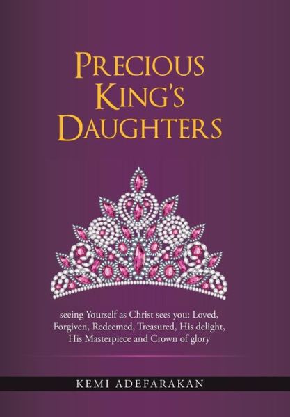 Cover for Kemi Adefarakan · Precious King's Daughters: Seeing Yourself As Christ Sees You: Loved, Forgiven, Redeemed, Treasured, His Delight, His Masterpiece and Crown of Gl (Gebundenes Buch) (2014)