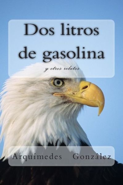 Cover for Arquimedes Gonzalez · Dos Litros De Gasolina Y Otros Relatos (Pocketbok) (2013)