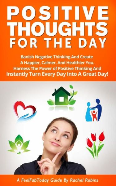 Rachel Robins · Positive Thoughts for the Day: Banish Negative Thinking and Create a Happier, Calmer, and Healthier You. Harness the Power of Positive Thinking and I (Paperback Book) (2014)