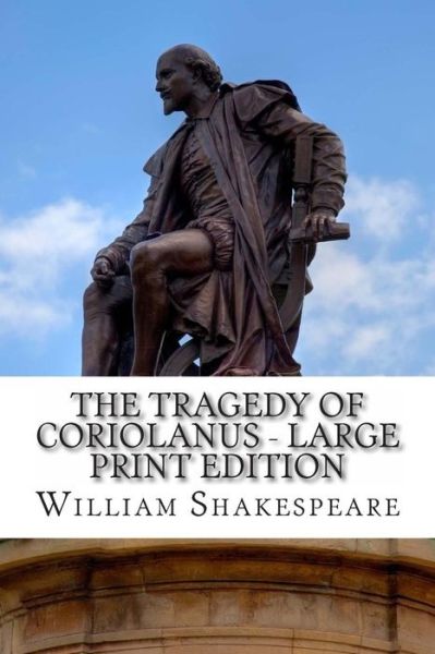 Cover for William Shakespeare · The Tragedy of Coriolanus - Large Print Edition: a Play (Paperback Book) [Lrg edition] (2014)