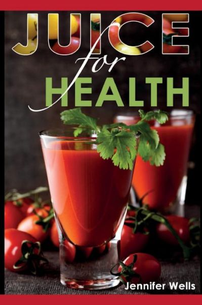 Cover for Jennifer Wells · Juice for Health: Juice Fasting for Health and Wellness (Paperback Book) (2014)