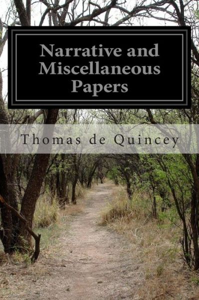 Narrative and Miscellaneous Papers - Thomas De Quincey - Bøger - Createspace - 9781500400262 - 3. juli 2014