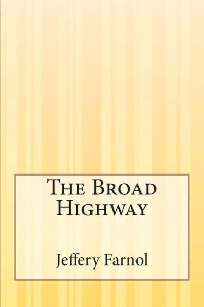 The Broad Highway - Jeffery Farnol - Books - Createspace - 9781505306262 - December 1, 2014