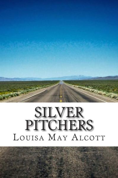 Cover for Louisa May Alcott · Silver Pitchers: (Louisa May Alcott Classics Collection) (Paperback Book) (2014)