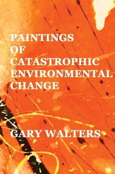 Cover for Gary Walters · Paintings of Catastrophic Environmental Change (Paperback Book) (2015)