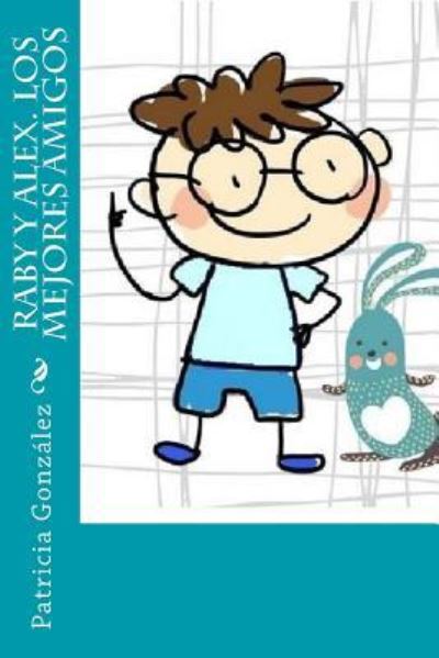 Raby y Alex. Los Mejores Amigos - Patricia Gonzalez - Books - Createspace Independent Publishing Platf - 9781519336262 - November 17, 2015