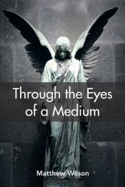 Cover for Matthew Wilson · Through the Eyes of a Medium (Paperback Book) (2016)