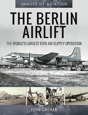 Cover for John Grehan · The Berlin Airlift: The World's Largest Ever Air Supply Operation - Images of Aviation (Paperback Book) (2019)