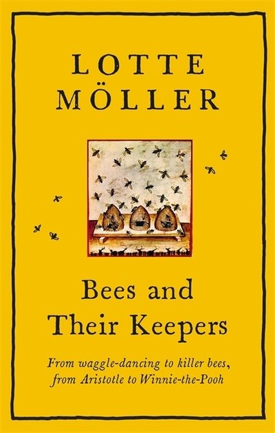 Bees and Their Keepers: From waggle-dancing to killer bees, from Aristotle to Winnie-the-Pooh - Lotte Moller - Books - Quercus Publishing - 9781529405262 - September 17, 2020