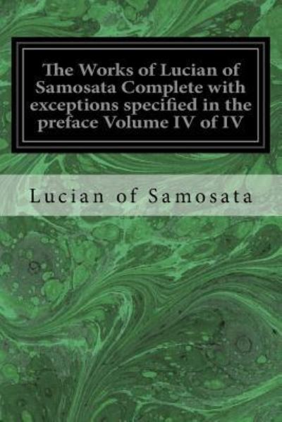 Cover for Lucian Of Samosata · The Works of Lucian of Samosata Complete with exceptions specified in the preface Volume IV of IV (Paperback Book) (2016)