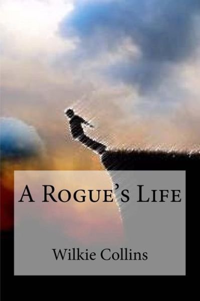 A Rogue's Life - Wilkie Collins - Livros - Createspace Independent Publishing Platf - 9781537143262 - 17 de agosto de 2016