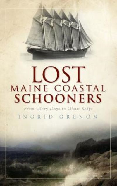 Cover for Ingrid Grenon · Lost Maine Coastal Schooners (Hardcover Book) (2010)
