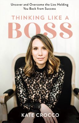 Thinking Like a Boss – Uncover and Overcome the Lies Holding You Back from Success - Kate Crocco - Books - Baker Publishing Group - 9781540901262 - June 15, 2022