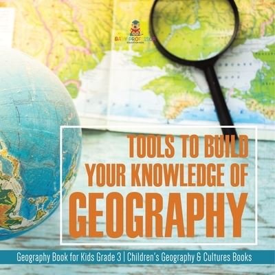 Cover for Baby Professor · Tools to Build Your Knowledge of Geography Geography Book for Kids Grade 3 Children's Geography &amp; Cultures Books (Paperback Book) (2021)