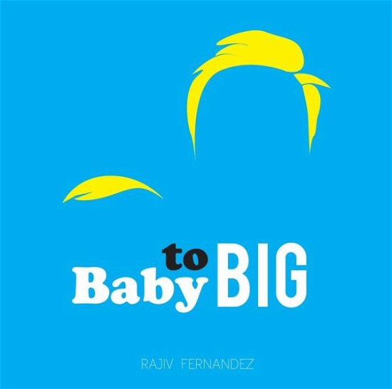 Cover for Rajiv Fernandez · Baby To Big (Hardcover Book) (2017)