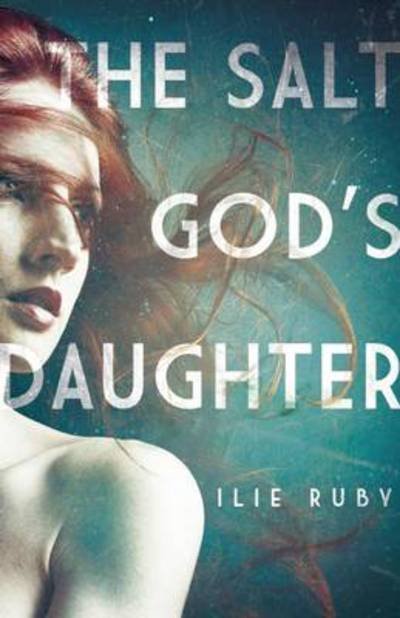Cover for Ilie Ruby · The Salt God's Daughter (Paperback Book) [First Trade Paper edition] (2013)
