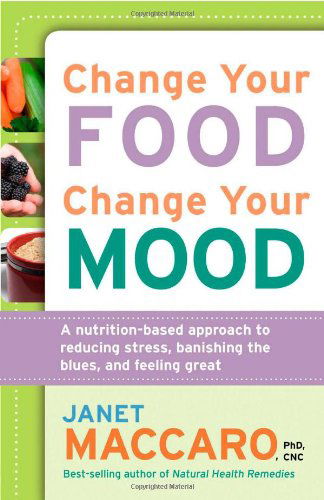 Cover for Janet Maccaro · Change Your Food, Change Your Mood: A Nutrition-Based Approach to Reducing Stress, Banishing the Blues, and Feeling Great (Paperback Book) (2008)