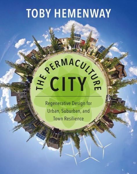 Cover for Toby Hemenway · The Permaculture City: Regenerative Design for Urban, Suburban, and Town Resilience (Pocketbok) (2015)