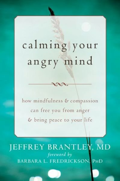 Cover for Brantley, Jeffrey, MD · Calming Your Angry Mind: How Mindfulness and Compassion Can Free You from Anger and Bring Peace to Your Life (Paperback Book) (2014)