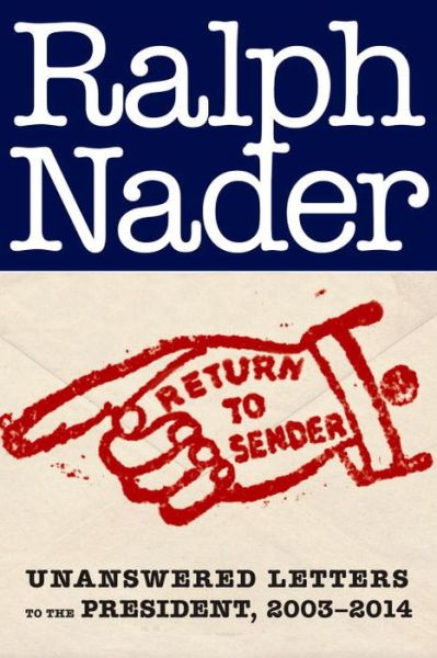 Cover for Ralph Nader · Return to Sender: Unanswered Letters to the President, 2003-2014 (Hardcover Book) (2015)