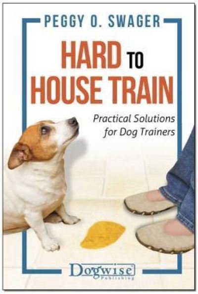 Hard to House Train - Peggy O. Swager - Books - Dogwise Publishing - 9781617812262 - August 7, 2018