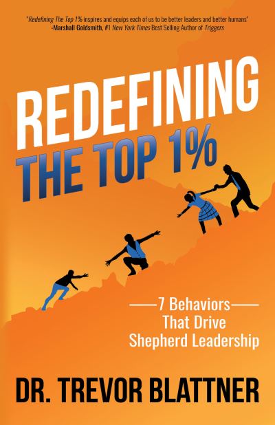 Cover for Dr. Trevor Blattner · Redefining the Top 1%: 7 Behaviors that Drive Shepherd Leadership (Paperback Book) (2021)