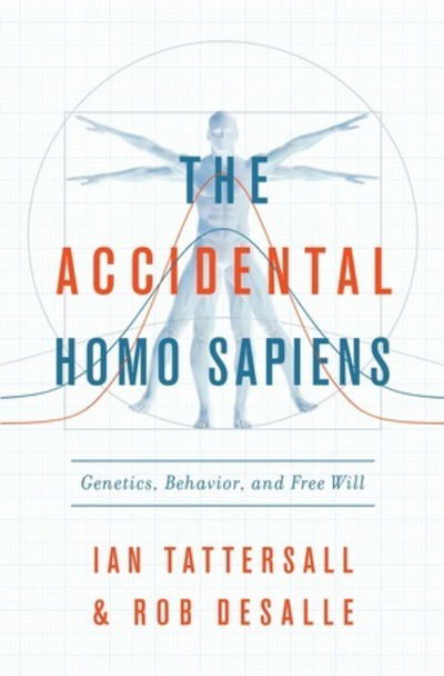 Cover for Ian Tattersall · The Accidental Homo Sapiens: Genetics, Behavior, and Free Will (Hardcover Book) (2019)