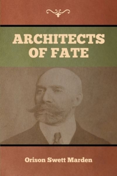 Architects of Fate - Orison Swett Marden - Books - Bibliotech Press - 9781647992262 - February 27, 2020