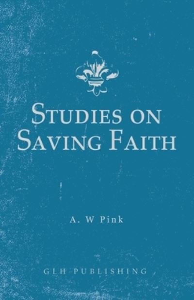 Cover for Arthur W Pink · Studies on Saving Faith (Paperback Book) (2020)