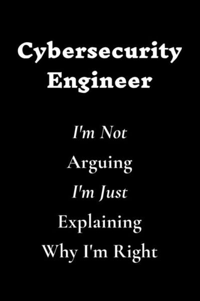 Cover for Cybersecurity Quotes · Cybersecurity Engineer I'm Not Arguing I'm Just Explaining Why I'm Right (Taschenbuch) (2020)