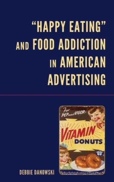 Cover for Debbie Danowski · “Happy Eating” and Food Addiction in American Advertising (Hardcover Book) (2023)