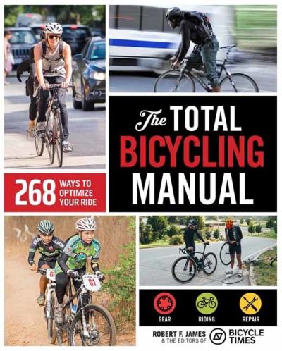 The Total Bicycling Manual: 268 Ways to Optimize Your Ride - Robert F. James - Kirjat - Weldon Owen - 9781681888262 - keskiviikko 18. toukokuuta 2022