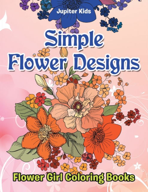Cover for Jupiter Kids · Simple Flower Designs: Flower Girl Coloring Books (Paperback Book) (2016)