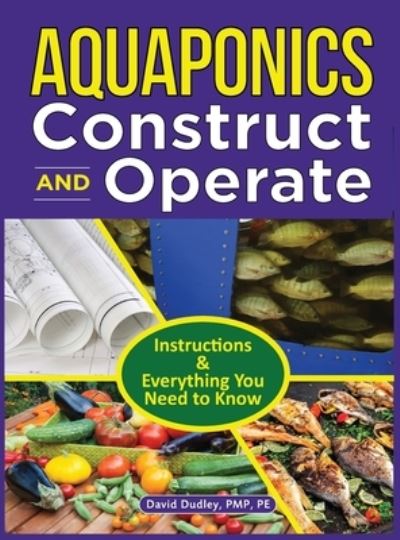 Aquaponics Construct and Operate - Pe David H Dudley Pmp - Bücher - Howard Books - 9781684890262 - 25. Mai 2022