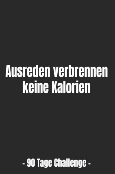 Cover for ? Weilichdiatenmag · Ausreden verbrennen keine Kalorien - 90 Tage Challenge - (Paperback Bog) (2019)