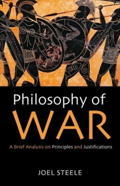 Cover for Joel Steele · Philosophy of War: A Brief Analysis on Principles and Justifications (Paperback Book) (2020)
