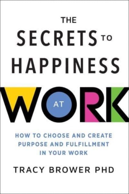 Cover for Tracy Brower · The Secrets to Happiness at Work: How to Choose and Create Purpose and Fulfillment in Your Work (Paperback Book) (2024)
