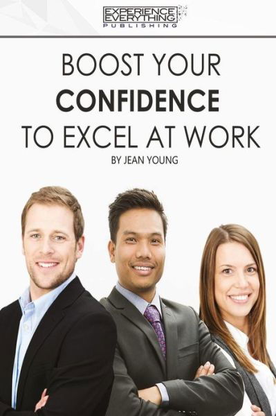 Cover for Experience Everything Publishing · Boost Your Confidence to Excel at Work (Taschenbuch) (2017)