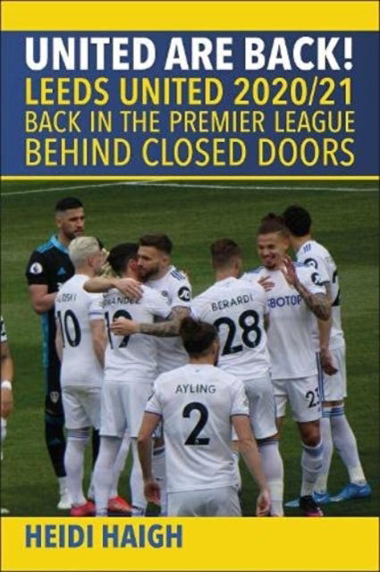 Cover for Heidi Haigh · United are Back. Leeds United 2020/21.: Back in the Premier League. Behind Closed Doors (Paperback Book) (2021)