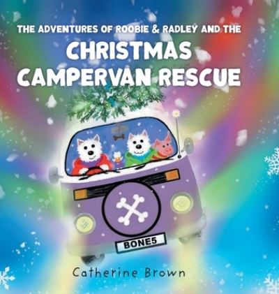 Cover for Catherine Brown · The Adventures of Roobie &amp; Radley and the Christmas Campervan Rescue (Hardcover Book) (2018)