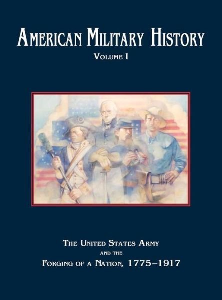 Cover for U.s. Army · American Military History, Volume 1: the United States Army and the Forging of a Nation, 1775-1917 (Hardcover bog) (2005)