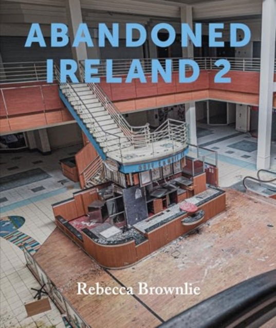 Abandoned Ireland 2 - Rebecca Brownlie - Books - Merrion Press - 9781785375262 - October 17, 2024